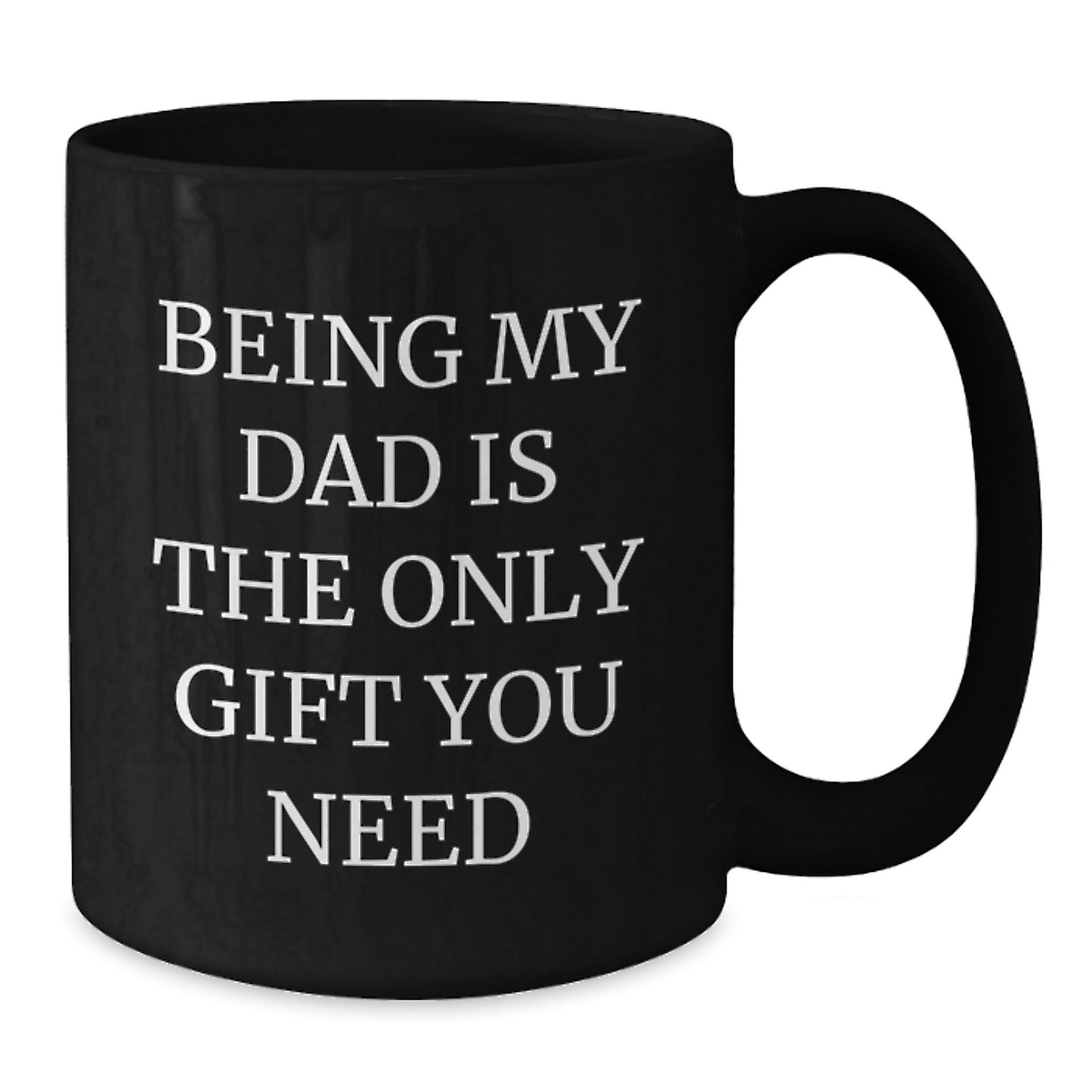 Funny Dad Black Coffee Mug, 'Being My Dad Is The Only Gift You Need', Valentine's Unique Gift for Him - Additional