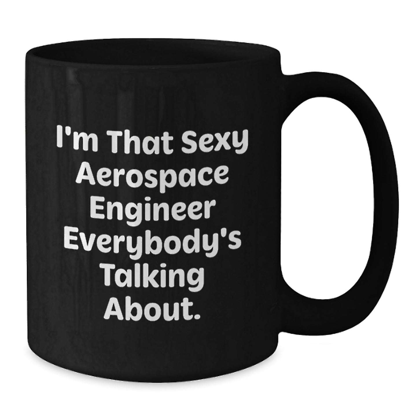 Funny Aerospace Engineer Gifts for Men Unique Black Coffee Mugs by I'm That Sexy Aerospace Engineer Everybody's Talking About. Gifts from Friends for Valentine's - Additional