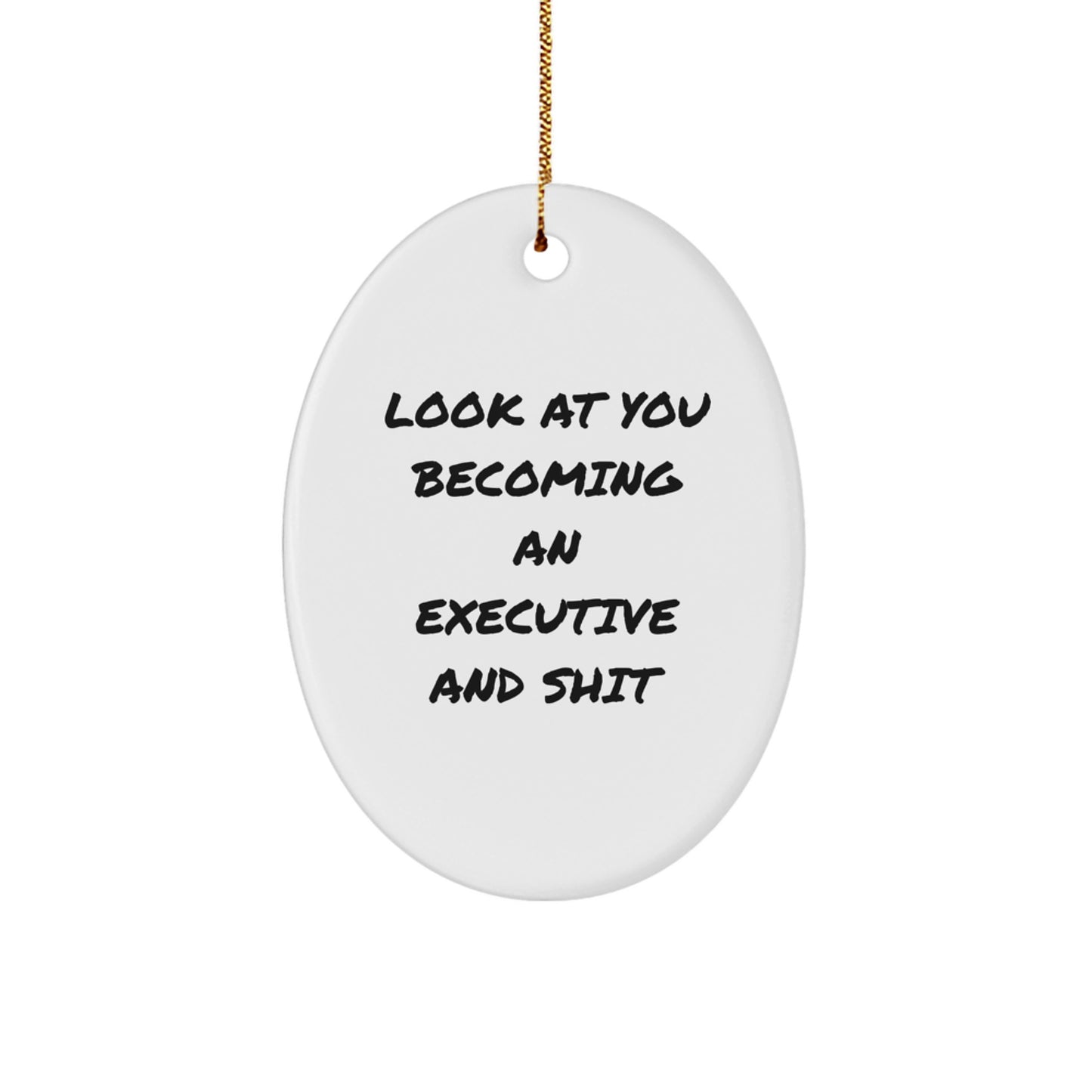 Funny Executive Oval Ornament Gifts from Friends for Christmas Season with Look At You Becoming An Executive And Shit Quote - Image 1