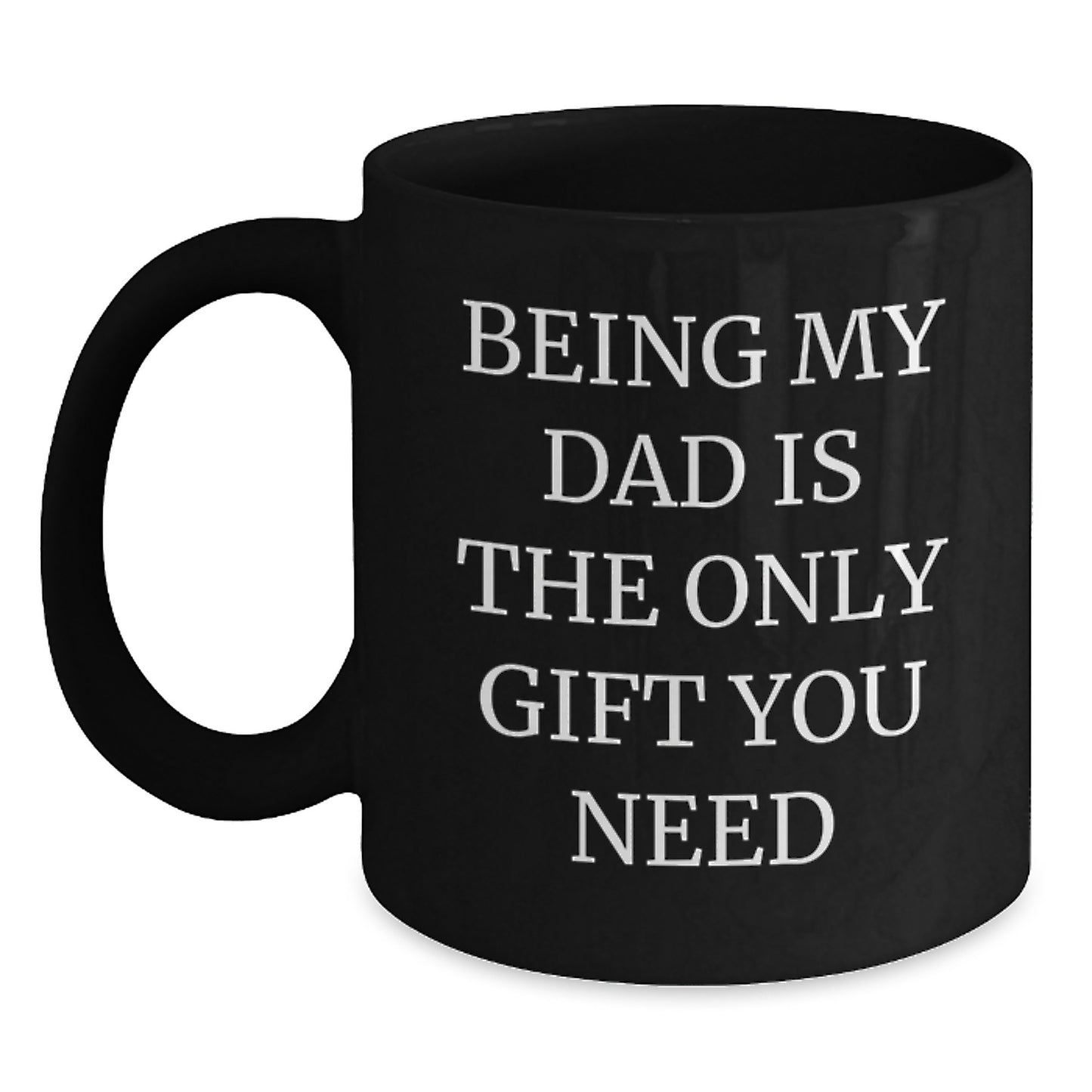 Funny Dad Black Coffee Mug, 'Being My Dad Is The Only Gift You Need', Valentine's Unique Gift for Him - Main