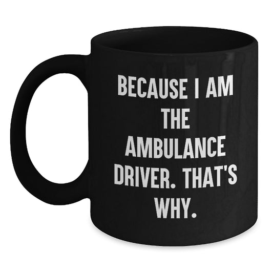 Ambulance Driver Gifts - Funny Quote Black Coffee Mugs for Ambulance Driver - Valentine's Unique Gifts from Friends to Ambulance Driver Men - Main