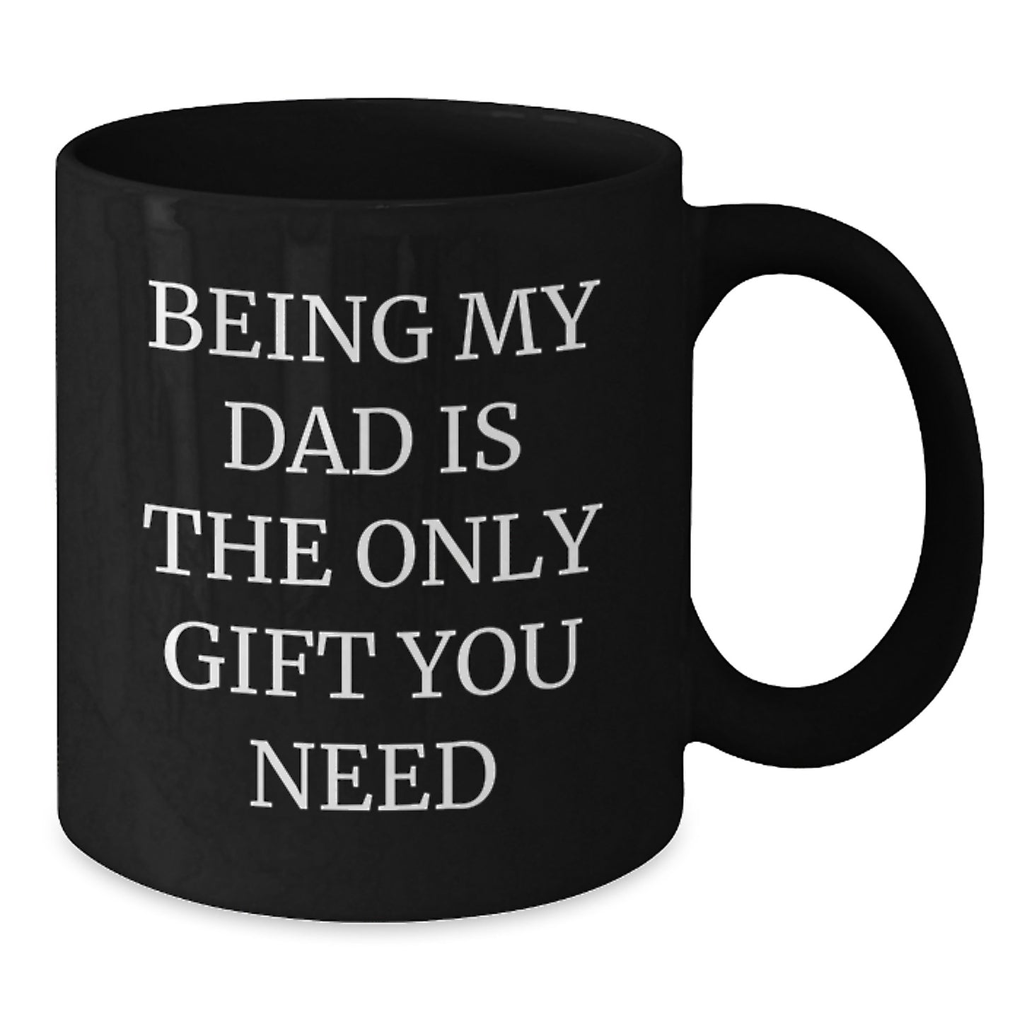 Funny Dad Black Coffee Mug, 'Being My Dad Is The Only Gift You Need', Valentine's Unique Gift for Him - Additional