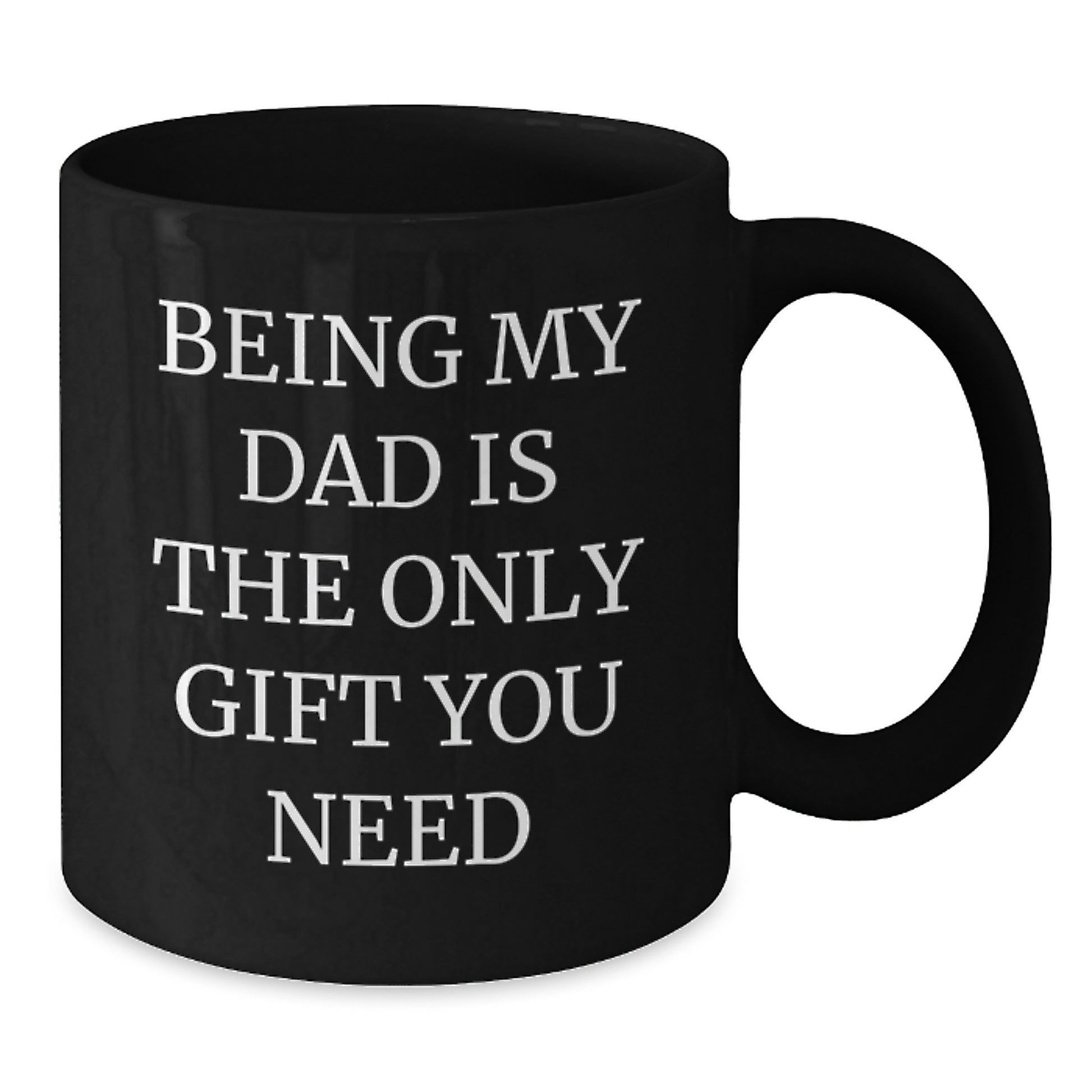 Funny Dad Black Coffee Mug, 'Being My Dad Is The Only Gift You Need', Valentine's Unique Gift for Him - Additional