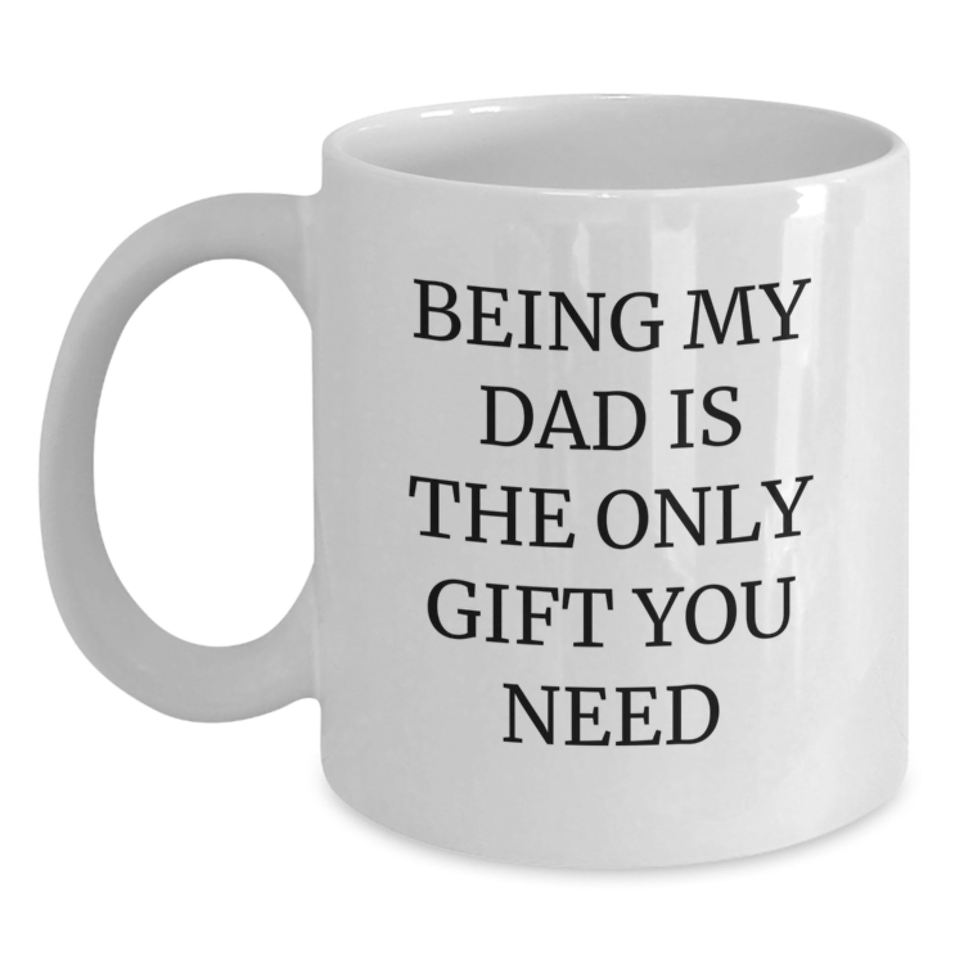 Funny Dad Quotes White Coffee Mug Gifts from Men for Dad on Valentine's - Being My Dad Is The Only Gift You Need, Unique Dad Mug - Main