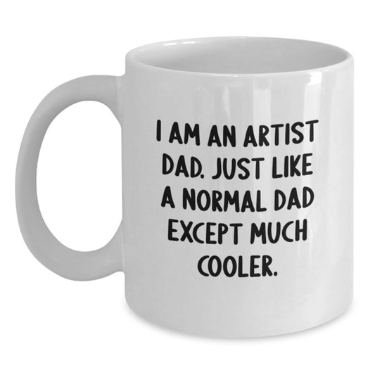 Artist Dad Gifts, Unique Valentine's Presents for Men, Funny White Coffee Mug - I Am An Artist Dad Just Like A Normal Dad Except Much Cooler - Main