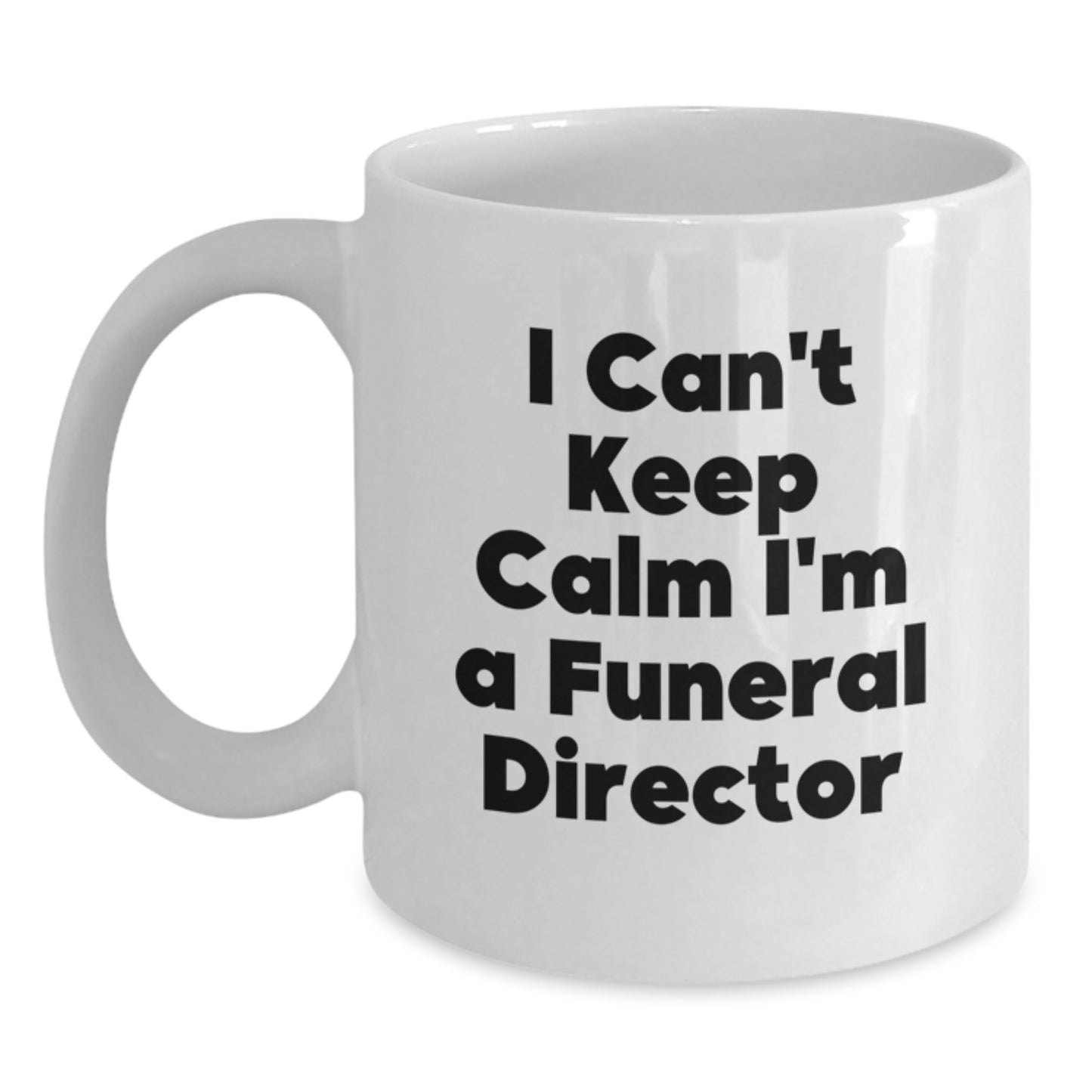 'I Can't Keep Calm I'm A Funeral Director' Funny White Coffee Mug, Gifts from Friends, Family or Coworkers to Funeral Director on Valentine's - Main