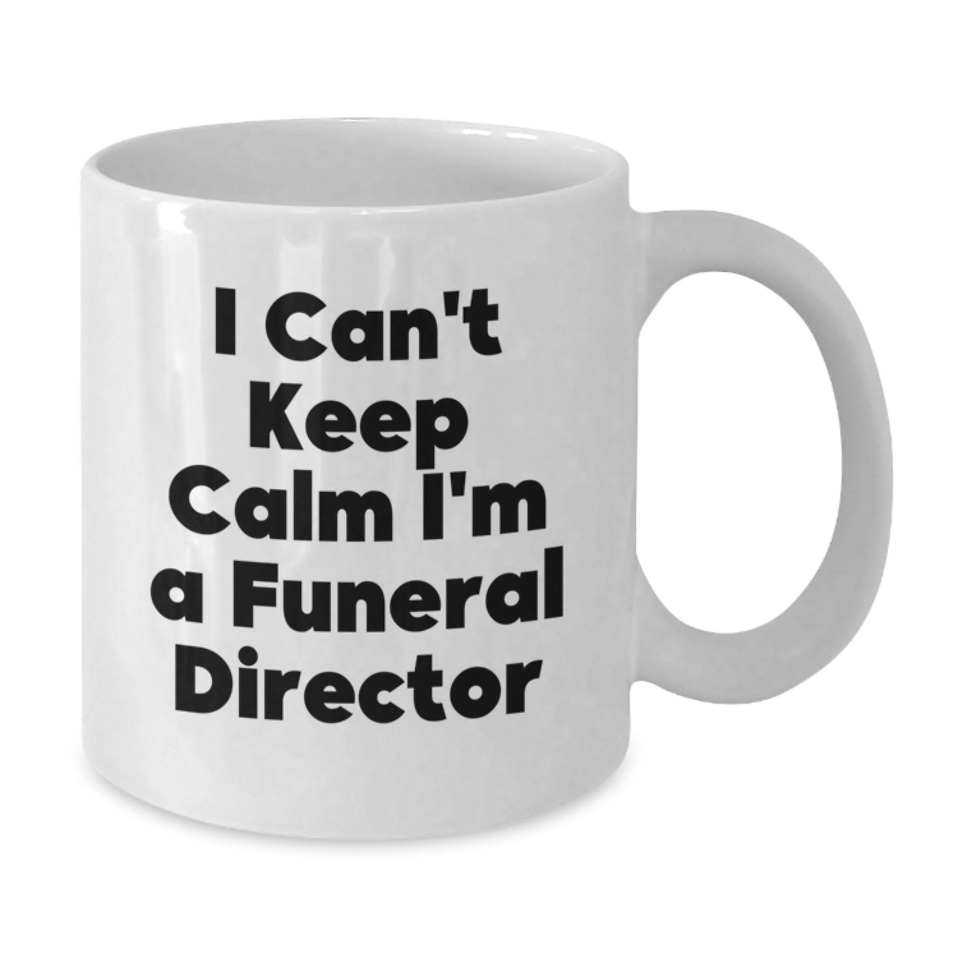 'I Can't Keep Calm I'm A Funeral Director' Funny White Coffee Mug, Gifts from Friends, Family or Coworkers to Funeral Director on Valentine's - Additional