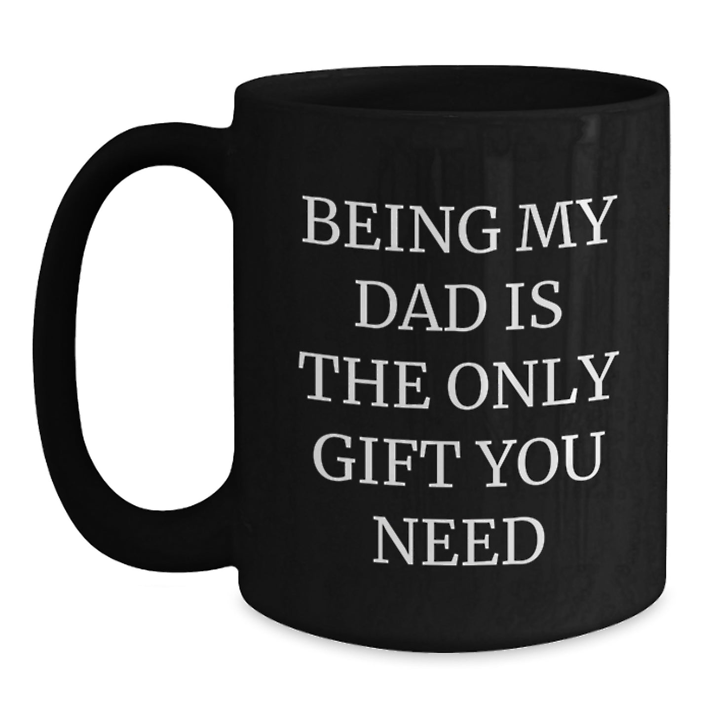 Funny Dad Black Coffee Mug, 'Being My Dad Is The Only Gift You Need', Valentine's Unique Gift for Him - Main