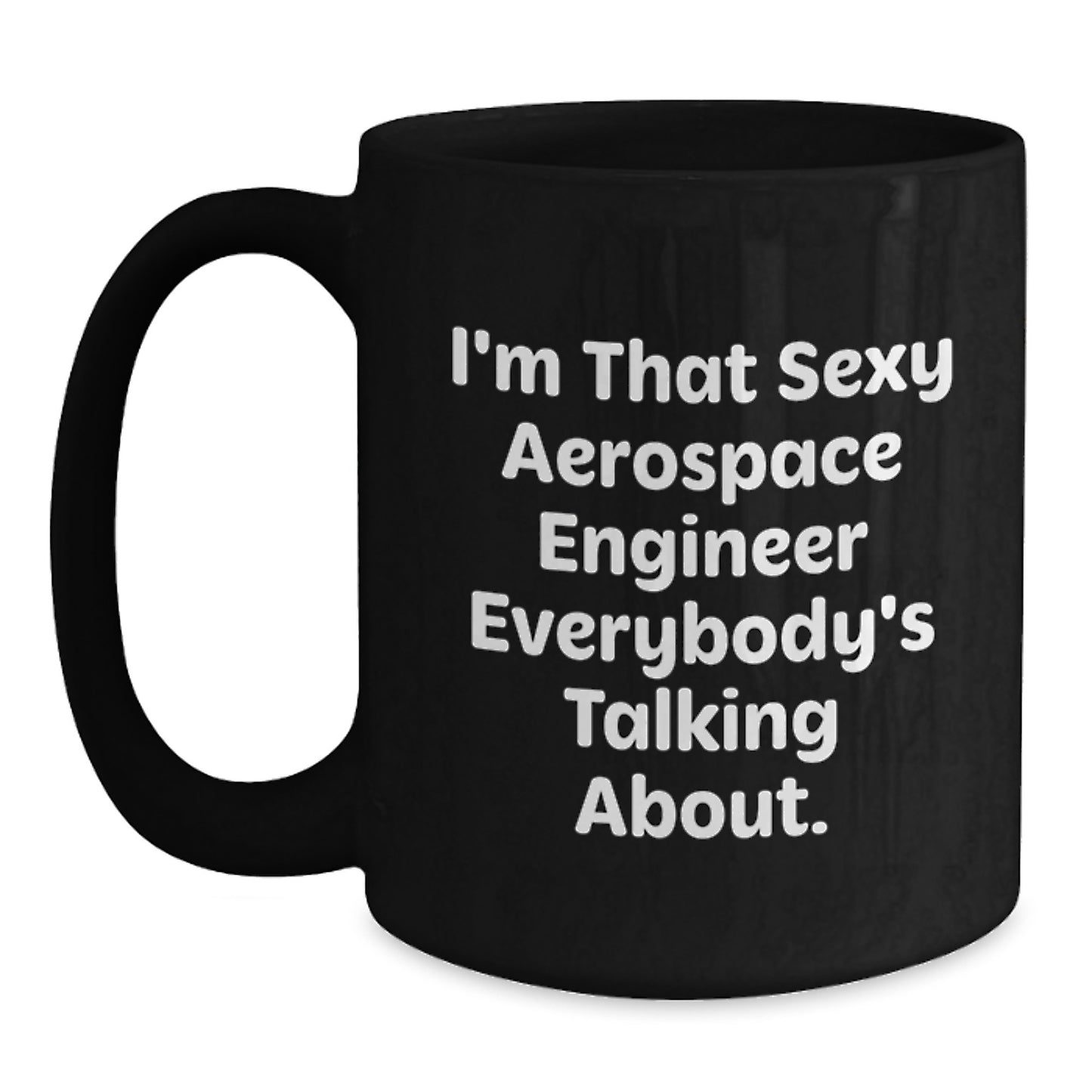 Funny Aerospace Engineer Gifts for Men Unique Black Coffee Mugs by I'm That Sexy Aerospace Engineer Everybody's Talking About. Gifts from Friends for Valentine's - Main