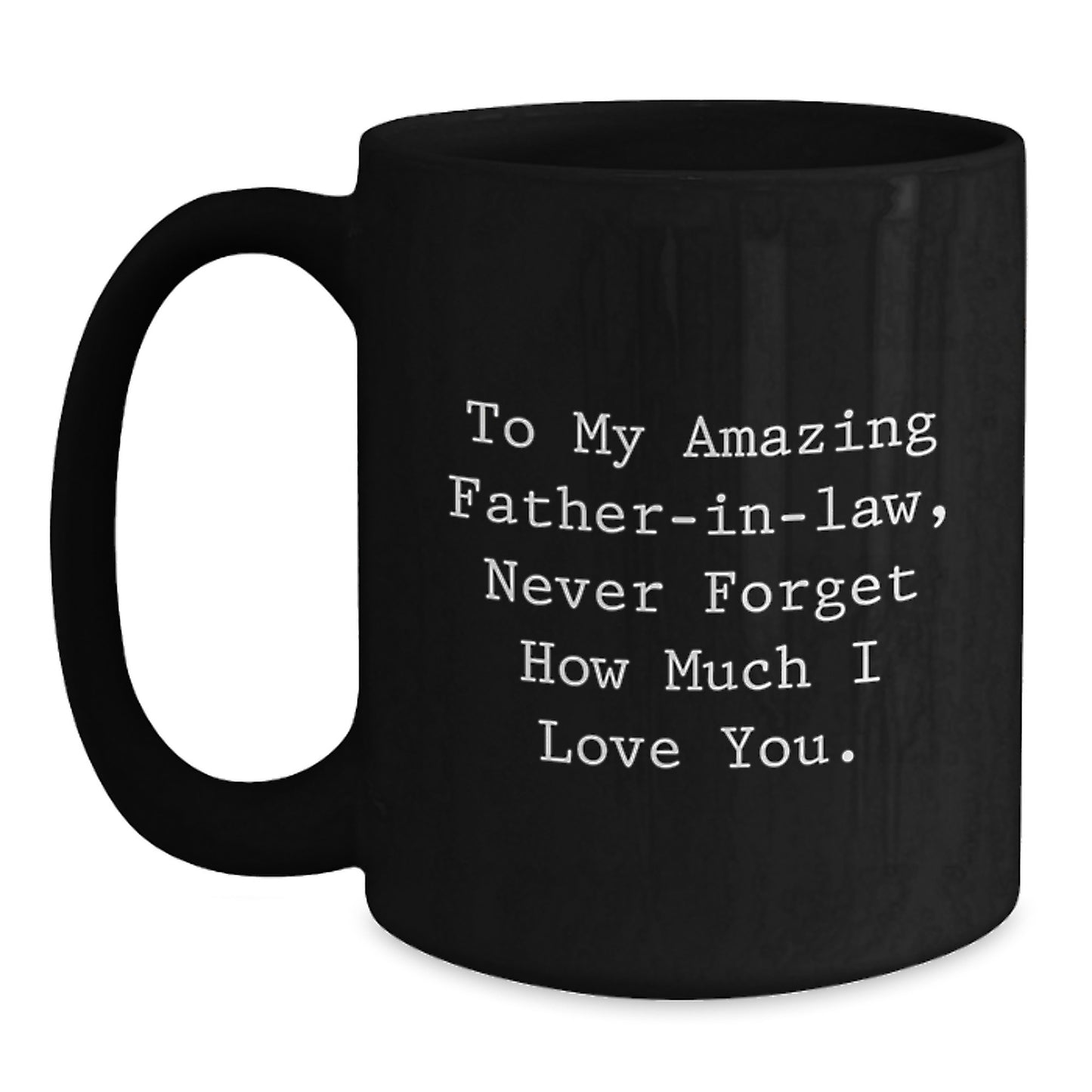 Funny Father-in-law Gift for Him, Cute Black Coffee Mug, Valentine's Unique Gifts from Daughter-In-Law, To My Amazing Father-in-law, Never Forget How Much I Love You. - Main