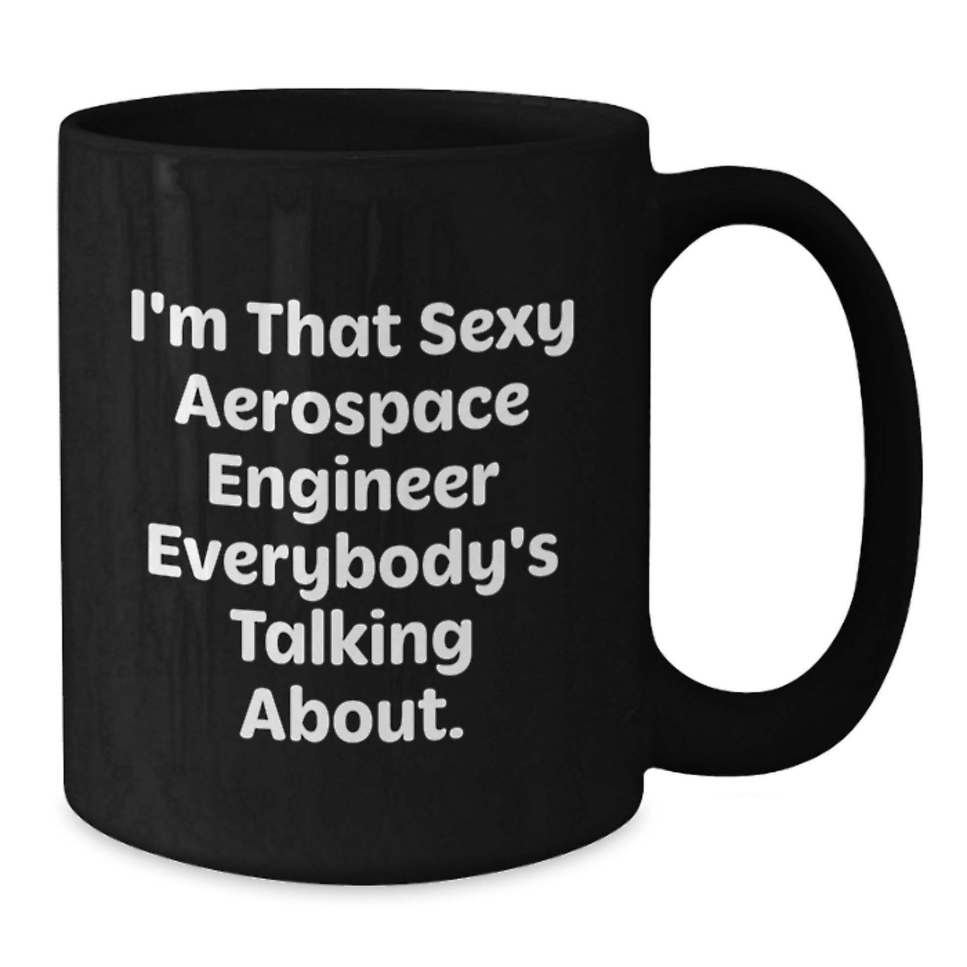 Funny Aerospace Engineer Gifts for Men Unique Black Coffee Mugs by I'm That Sexy Aerospace Engineer Everybody's Talking About. Gifts from Friends for Valentine's - Additional