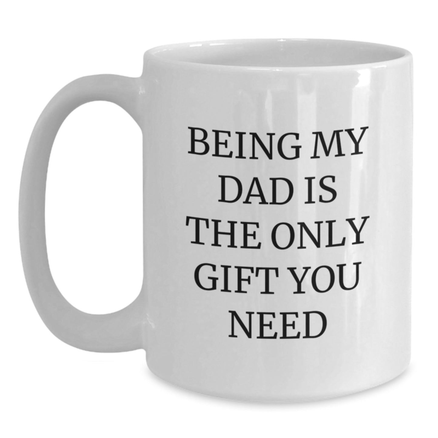Funny Dad Quotes White Coffee Mug Gifts from Men for Dad on Valentine's - Being My Dad Is The Only Gift You Need, Unique Dad Mug - Main