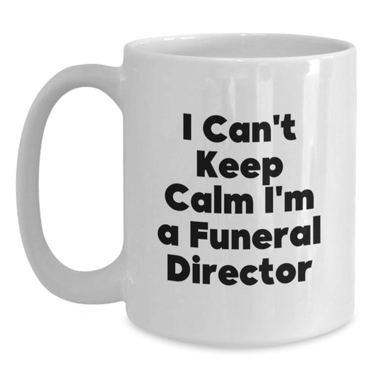'I Can't Keep Calm I'm A Funeral Director' Funny White Coffee Mug, Gifts from Friends, Family or Coworkers to Funeral Director on Valentine's - Main