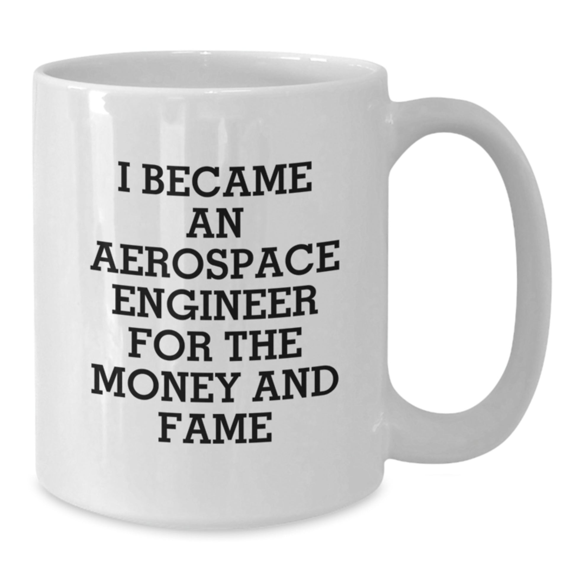 Aerospace Engineer Gifts Funny Motivation for Men and Women - I Became An Aerospace Engineer For The Money And Fame White Coffee Mug for Valentine's Unique Gifts from Friends - Additional