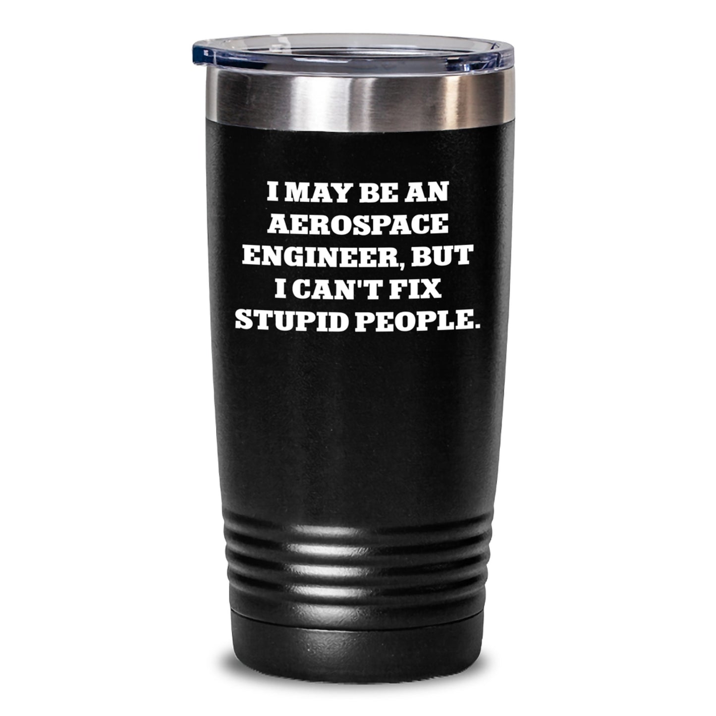 Aerospace Engineer Gifts - Funny Tumbler for Aerospace Engineers, 'I May Be An Aerospace Engineer, But I Can't Fix Stupid People.' - Valentine's Unique Gifts from Friends to Aerospace Engineers - Main