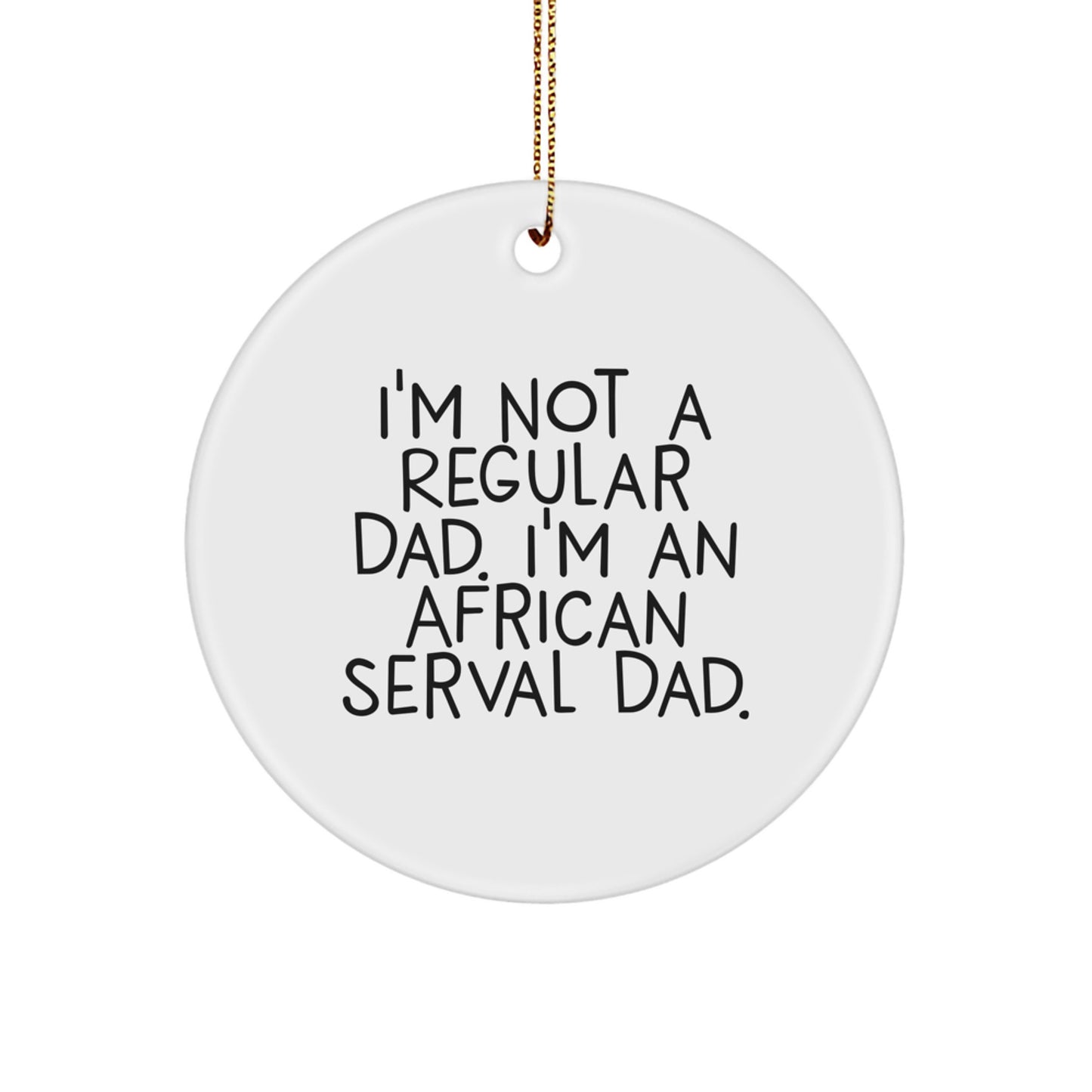 African Serval Cat Circle Ornament Gifts from Dad, Funny Quote, Christmas Unique Gifts for Him - Image 1