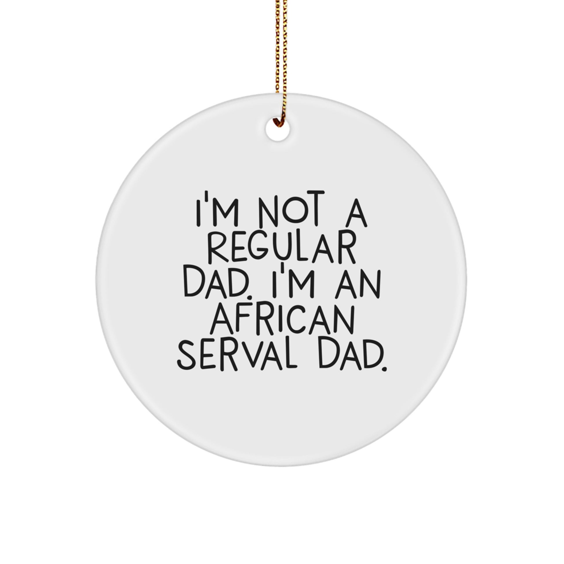 African Serval Cat Circle Ornament Gifts from Dad, Funny Quote, Christmas Unique Gifts for Him - Image 1