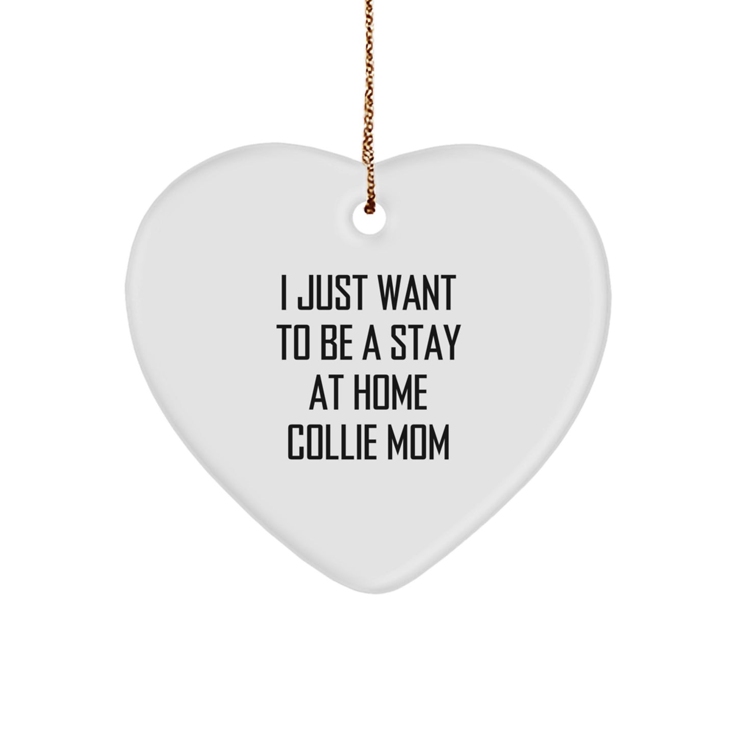 Funny Collie Dog Gifts for Mom, Heart Ornament, I Just Want To Be A Stay At Home Collie Mom, Gifts from Family, Christmas Unique Gifts - Image 1