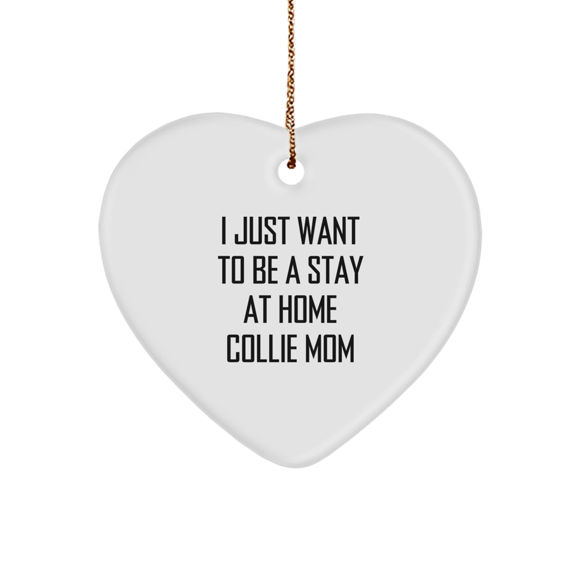 Funny Collie Dog Gifts for Mom, Heart Ornament, I Just Want To Be A Stay At Home Collie Mom, Gifts from Family, Christmas Unique Gifts - Image 1