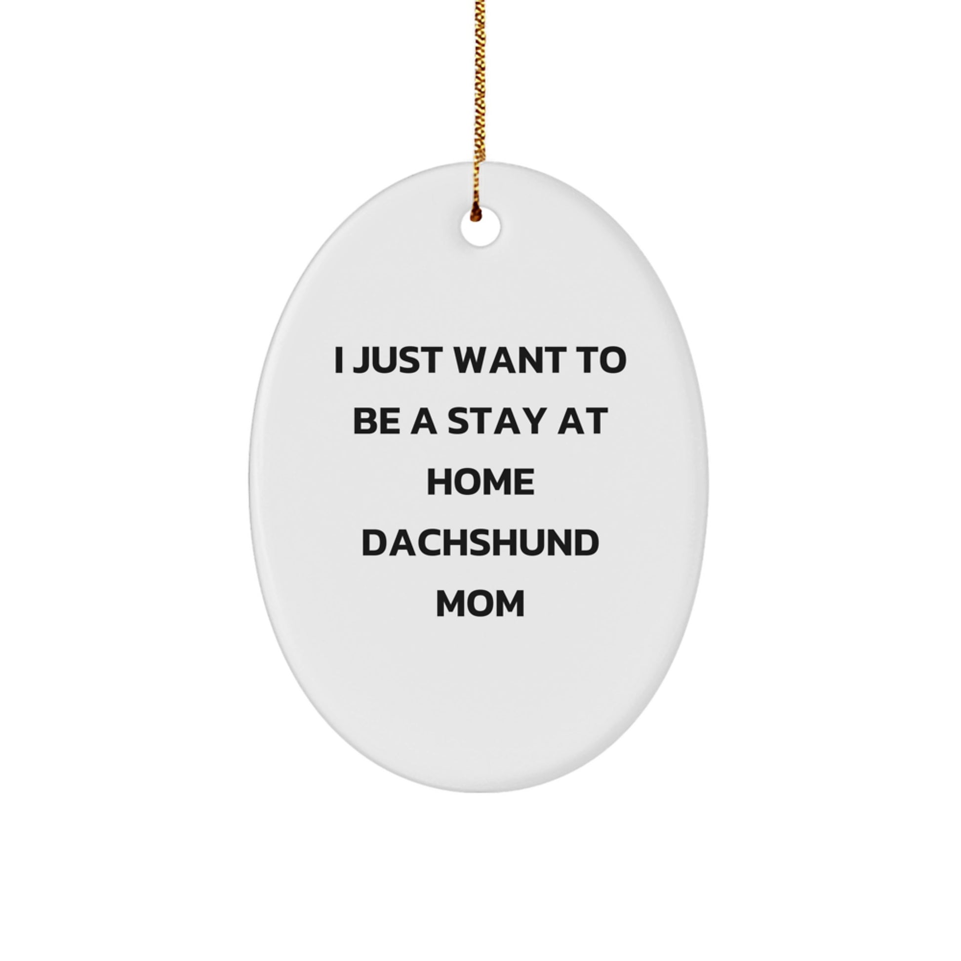 Funny Dachshund Dog Mom Gifts, Oval Ornament for Dachshund Dog Lovers, I Just Want To Be A Stay At Home Dachshund Mom Christmas Unique Gifts, Gifts from Family to Dachshund Dog Owners - Image 1